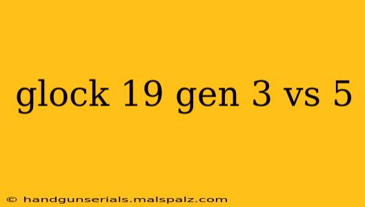 glock 19 gen 3 vs 5