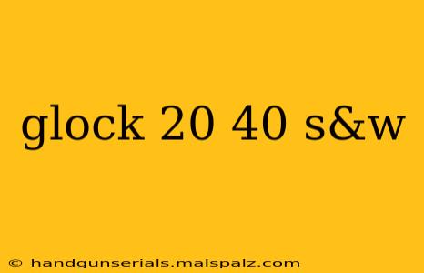 glock 20 40 s&w