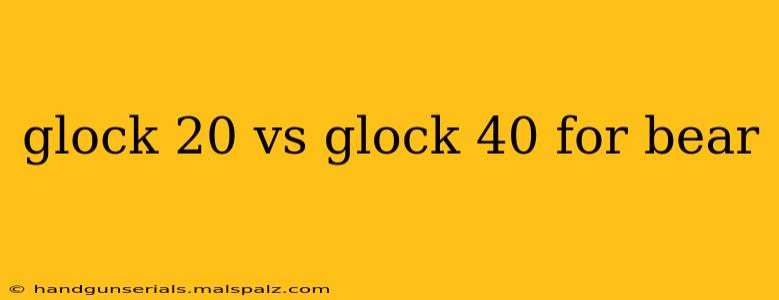 glock 20 vs glock 40 for bear