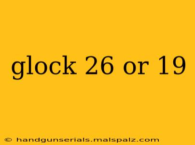 glock 26 or 19