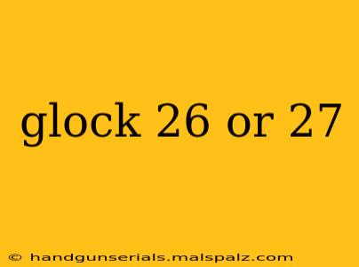 glock 26 or 27