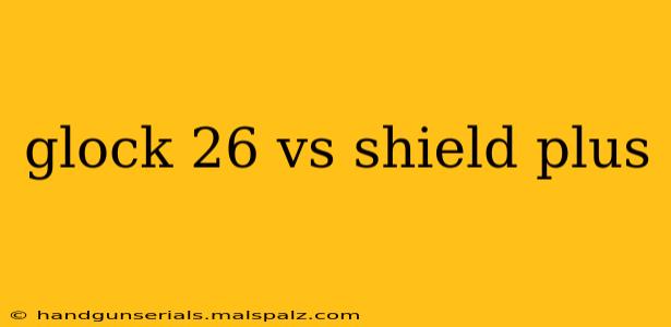 glock 26 vs shield plus