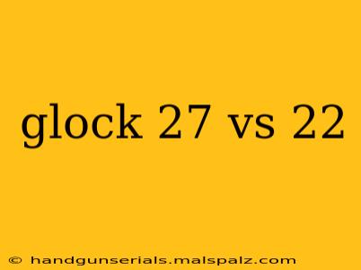 glock 27 vs 22