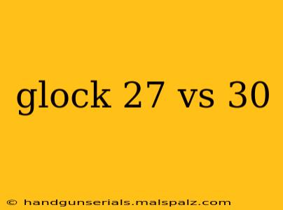 glock 27 vs 30