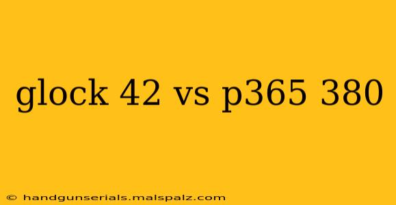 glock 42 vs p365 380