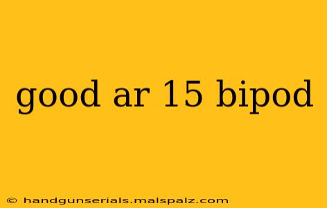 good ar 15 bipod