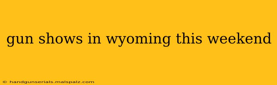 gun shows in wyoming this weekend