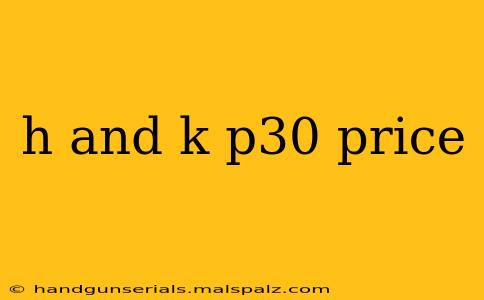 h and k p30 price