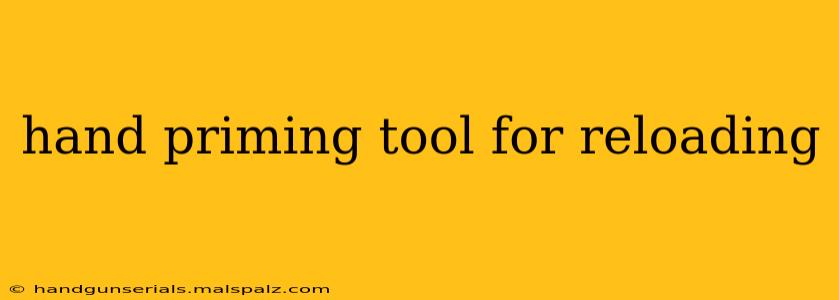 hand priming tool for reloading