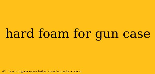 hard foam for gun case