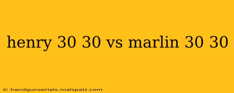 henry 30 30 vs marlin 30 30