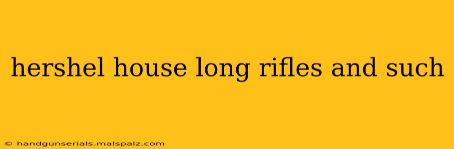 hershel house long rifles and such