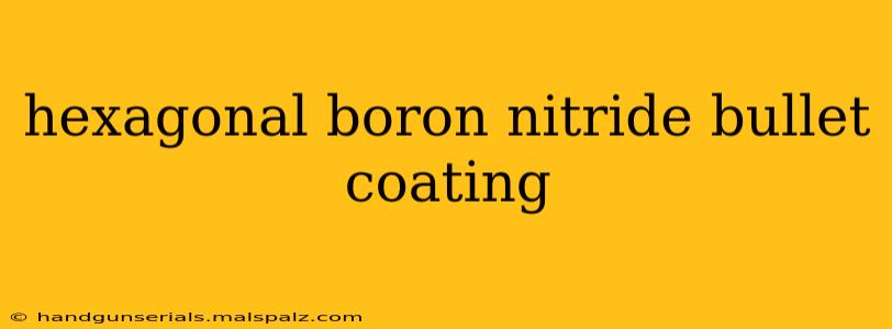 hexagonal boron nitride bullet coating