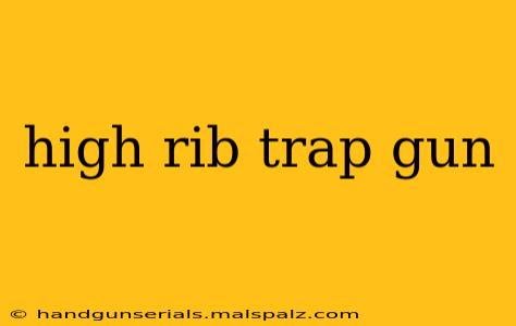 high rib trap gun