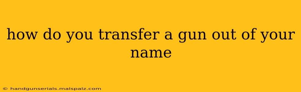 how do you transfer a gun out of your name