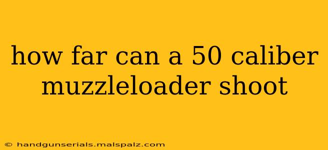 how far can a 50 caliber muzzleloader shoot