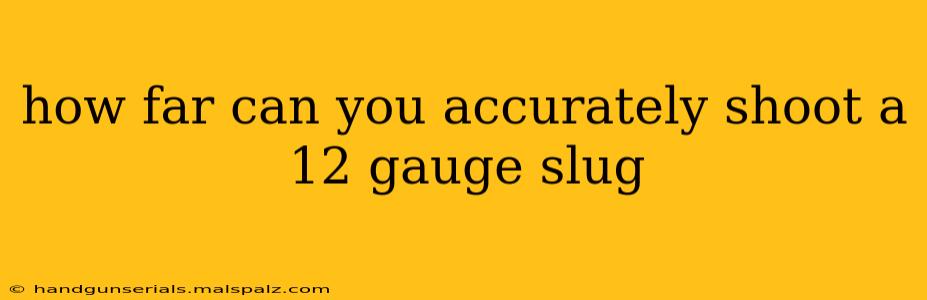 how far can you accurately shoot a 12 gauge slug