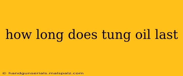 how long does tung oil last