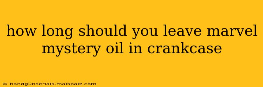 how long should you leave marvel mystery oil in crankcase