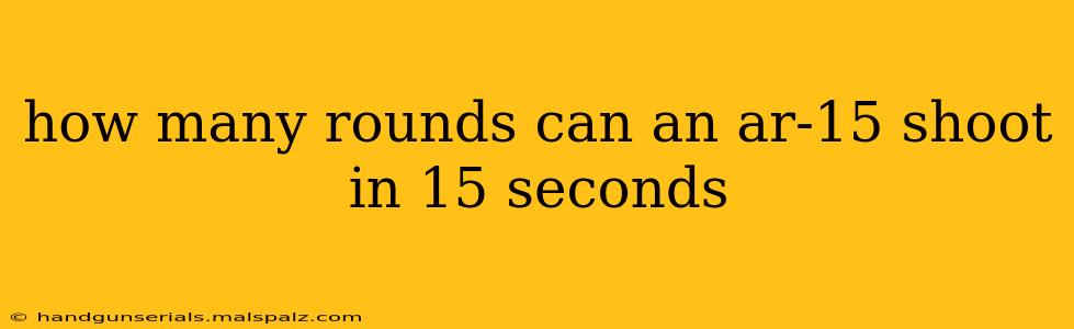 how many rounds can an ar-15 shoot in 15 seconds