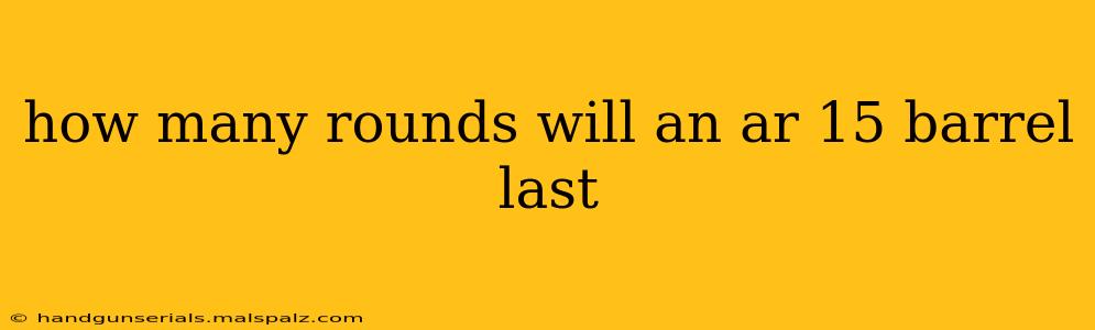how many rounds will an ar 15 barrel last