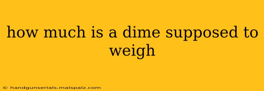 how much is a dime supposed to weigh