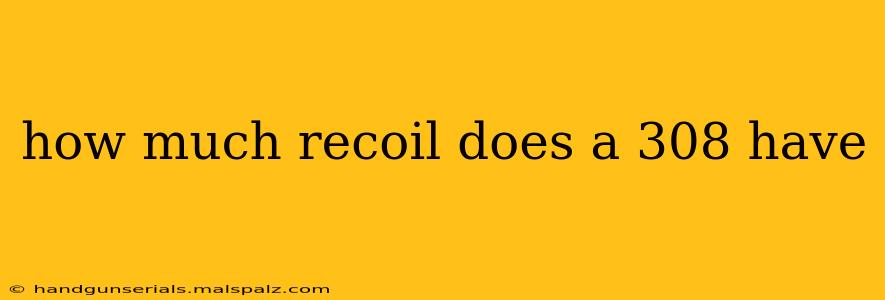 how much recoil does a 308 have