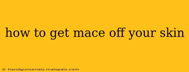 how to get mace off your skin