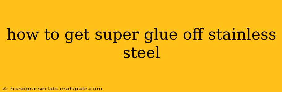 how to get super glue off stainless steel