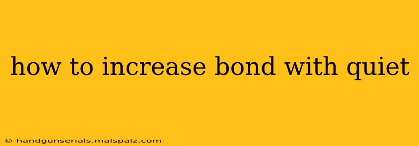 how to increase bond with quiet