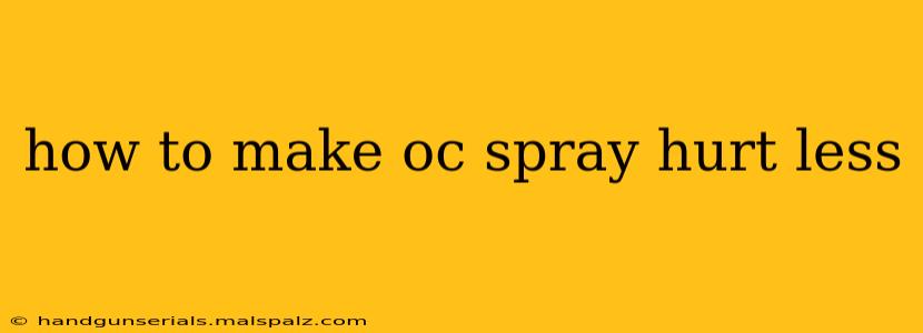 how to make oc spray hurt less