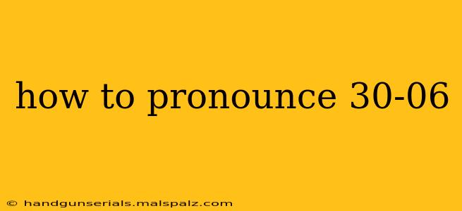 how to pronounce 30-06