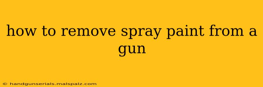 how to remove spray paint from a gun