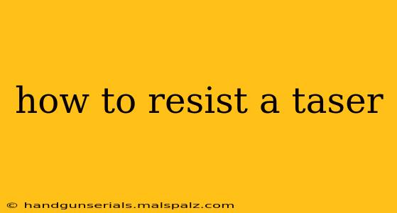 how to resist a taser