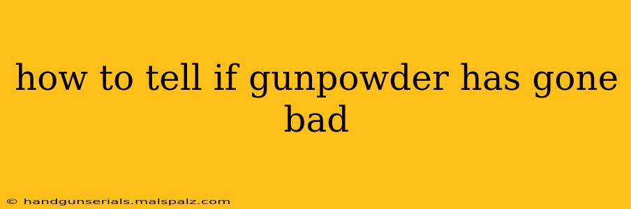 how to tell if gunpowder has gone bad