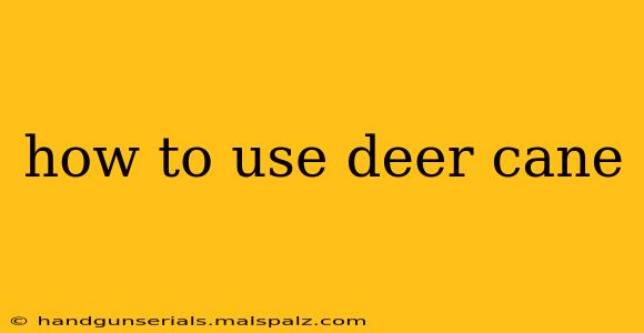 how to use deer cane