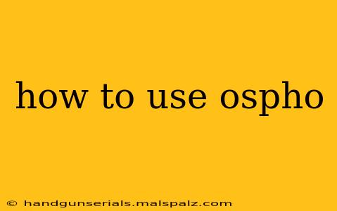 how to use ospho