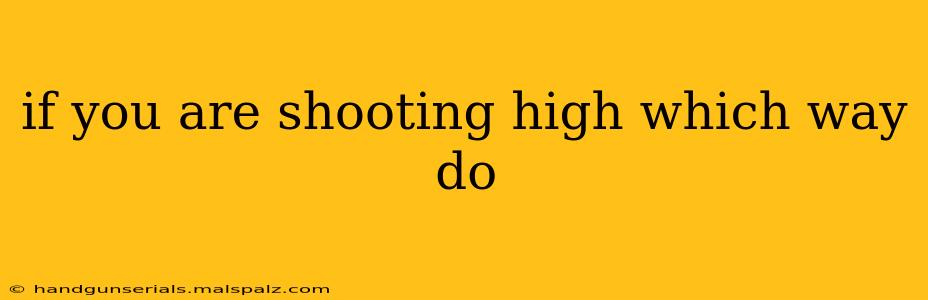 if you are shooting high which way do