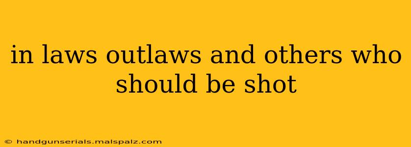 in laws outlaws and others who should be shot