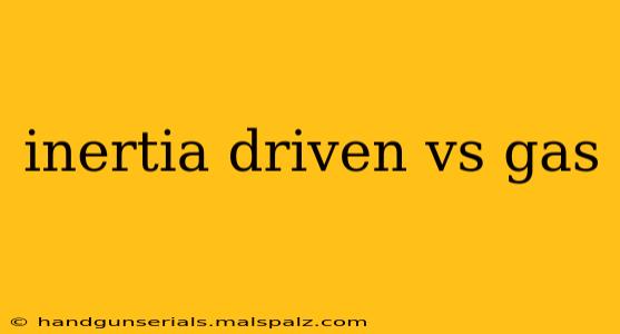 inertia driven vs gas