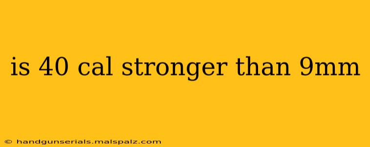 is 40 cal stronger than 9mm