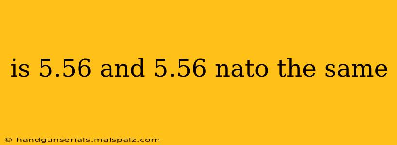 is 5.56 and 5.56 nato the same