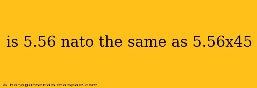 is 5.56 nato the same as 5.56x45