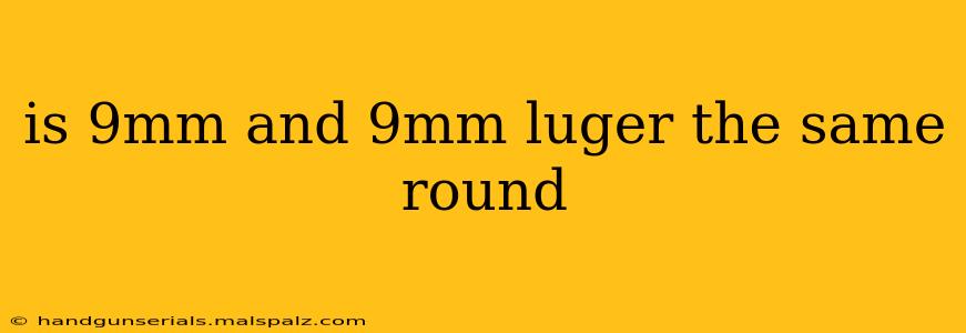 is 9mm and 9mm luger the same round