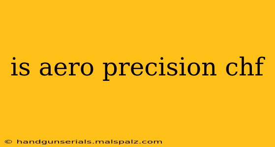 is aero precision chf