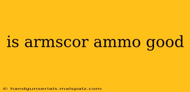 is armscor ammo good