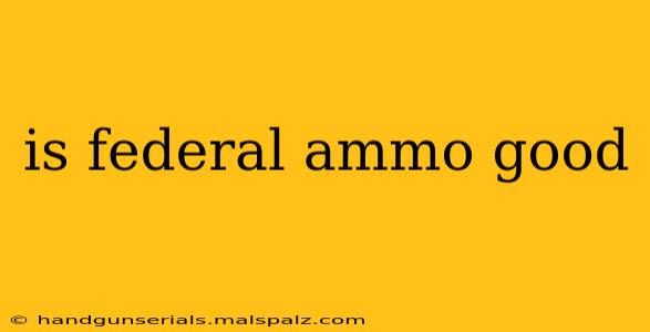 is federal ammo good