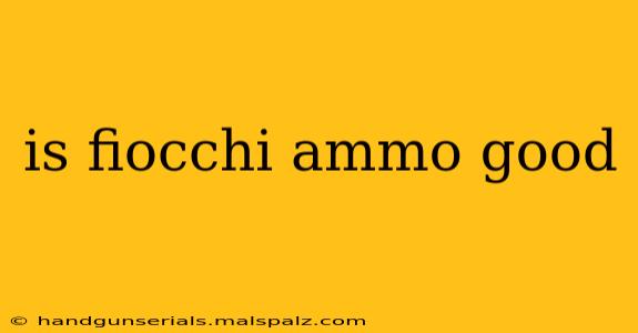 is fiocchi ammo good