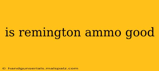 is remington ammo good