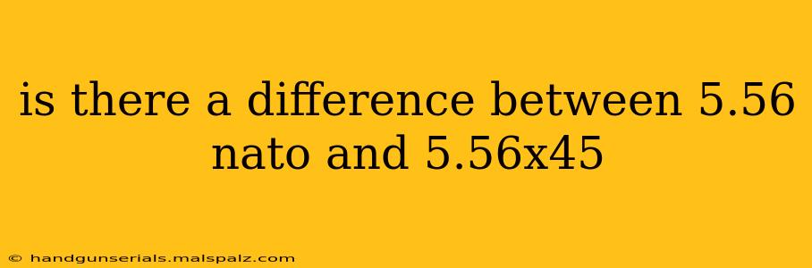 is there a difference between 5.56 nato and 5.56x45